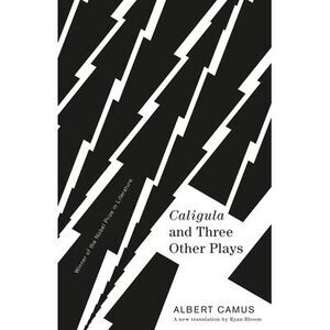 Caligula and Three Other Plays: A New Translation by Ryan Bloom -- Albert Camus